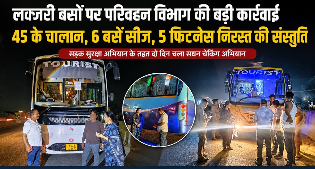 सड़क सुरक्षा अभियान के तहत लक्जरी बसों पर परिवहन विभाग की बड़ी कार्रवाई, 45 के चालान, 6 बसें सीज